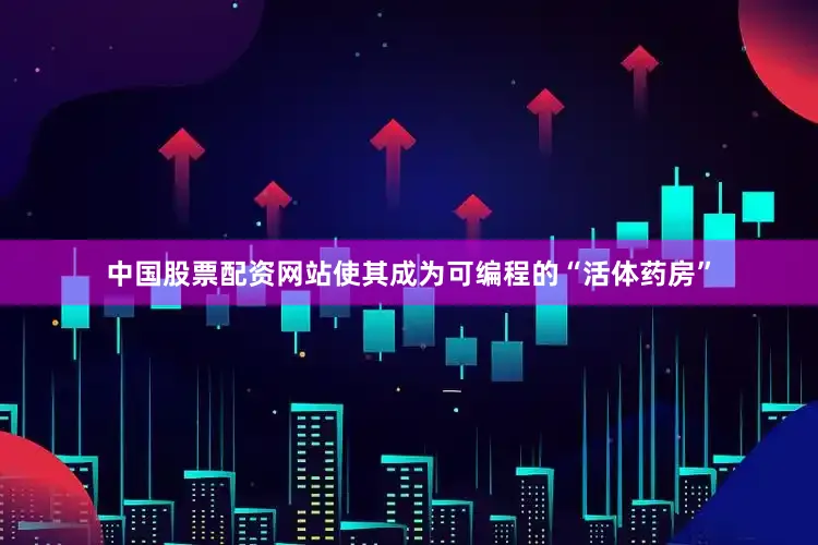 中国股票配资网站使其成为可编程的“活体药房”