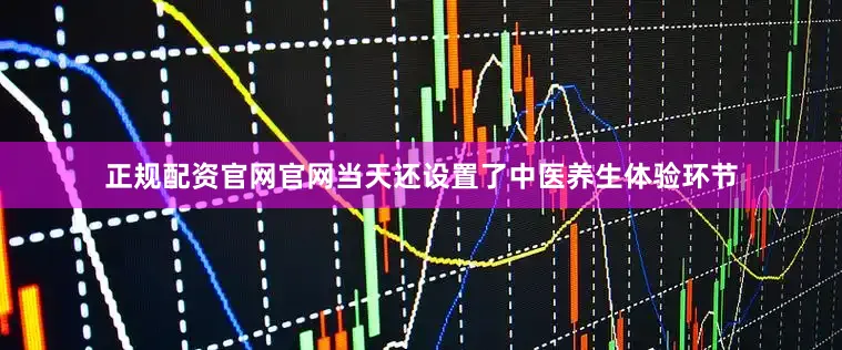 正规配资官网官网当天还设置了中医养生体验环节