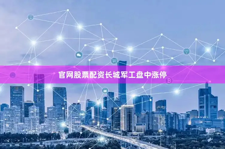 官网股票配资长城军工盘中涨停