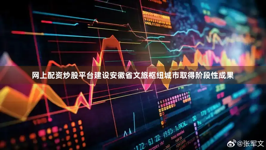 网上配资炒股平台建设安徽省文旅枢纽城市取得阶段性成果