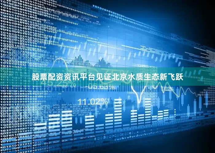 股票配资资讯平台见证北京水质生态新飞跃