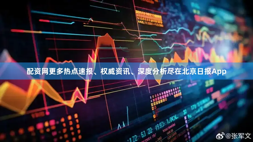 配资网更多热点速报、权威资讯、深度分析尽在北京日报App