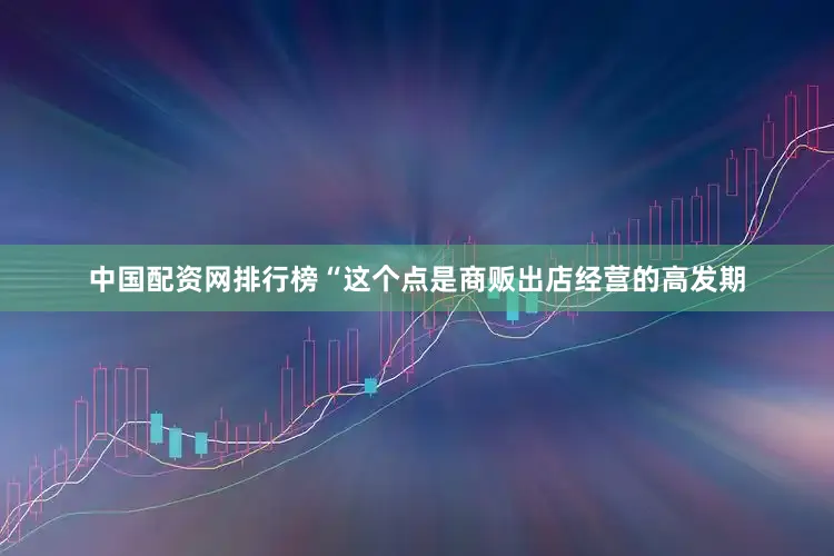 中国配资网排行榜“这个点是商贩出店经营的高发期