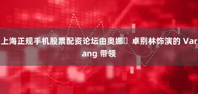 上海正规手机股票配资论坛由奥娜・卓别林饰演的 Varang 带领