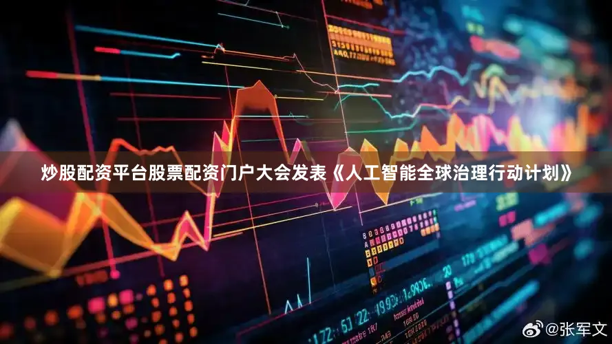 炒股配资平台股票配资门户大会发表《人工智能全球治理行动计划》