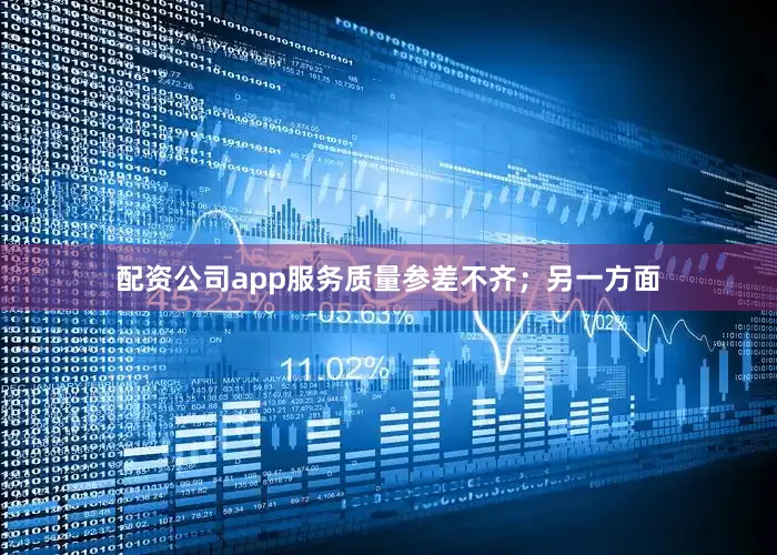 配资公司app服务质量参差不齐；另一方面