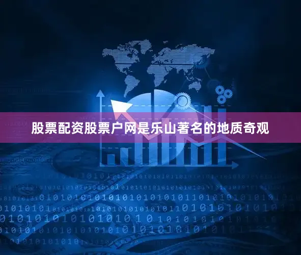 股票配资股票户网是乐山著名的地质奇观