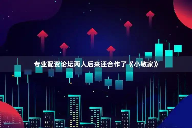 专业配资论坛两人后来还合作了《小敏家》