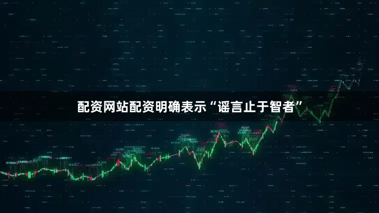 配资网站配资明确表示“谣言止于智者”
